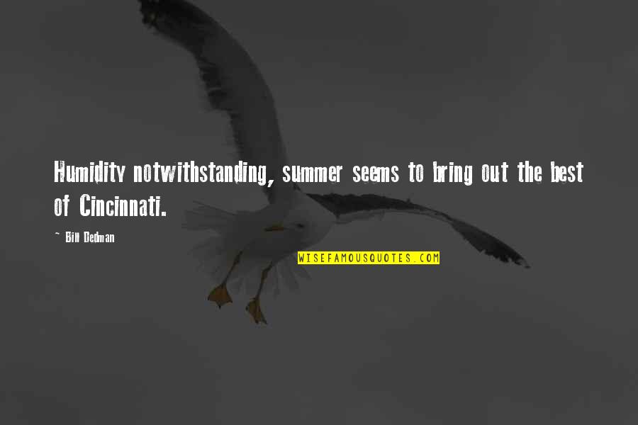 Bring Out The Best Quotes By Bill Dedman: Humidity notwithstanding, summer seems to bring out the