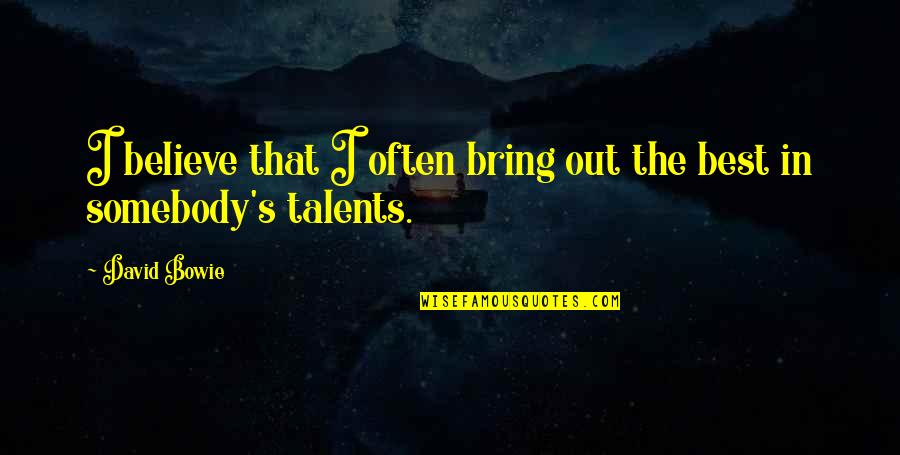 Bring Out The Best Quotes By David Bowie: I believe that I often bring out the