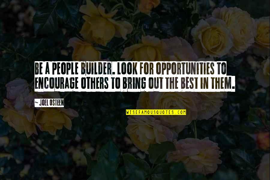 Bring Out The Best Quotes By Joel Osteen: Be a people builder. Look for opportunities to