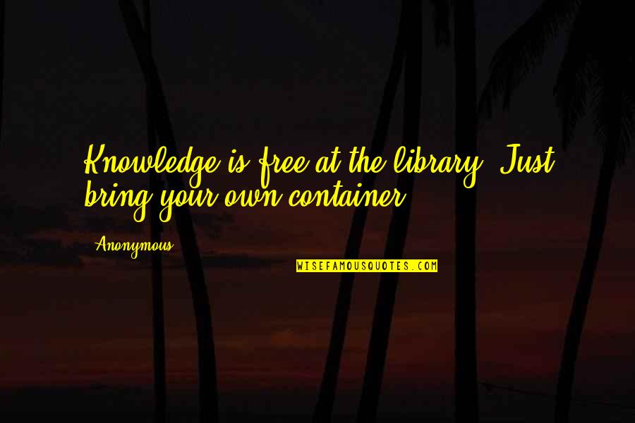 Bring Quotes By Anonymous: Knowledge is free at the library. Just bring