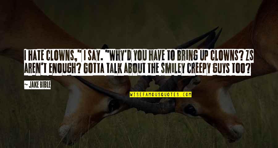 Bring Quotes By Jake Bible: I hate clowns," I say. "Why'd you have Bring Quotes By Jake Bible: I hate clowns," I say. "Why'd you have