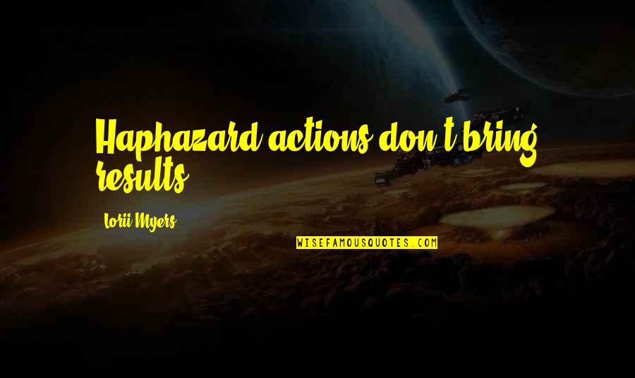 Bring Quotes By Lorii Myers: Haphazard actions don't bring results! Bring Quotes By Lorii Myers: Haphazard actions don't bring results!