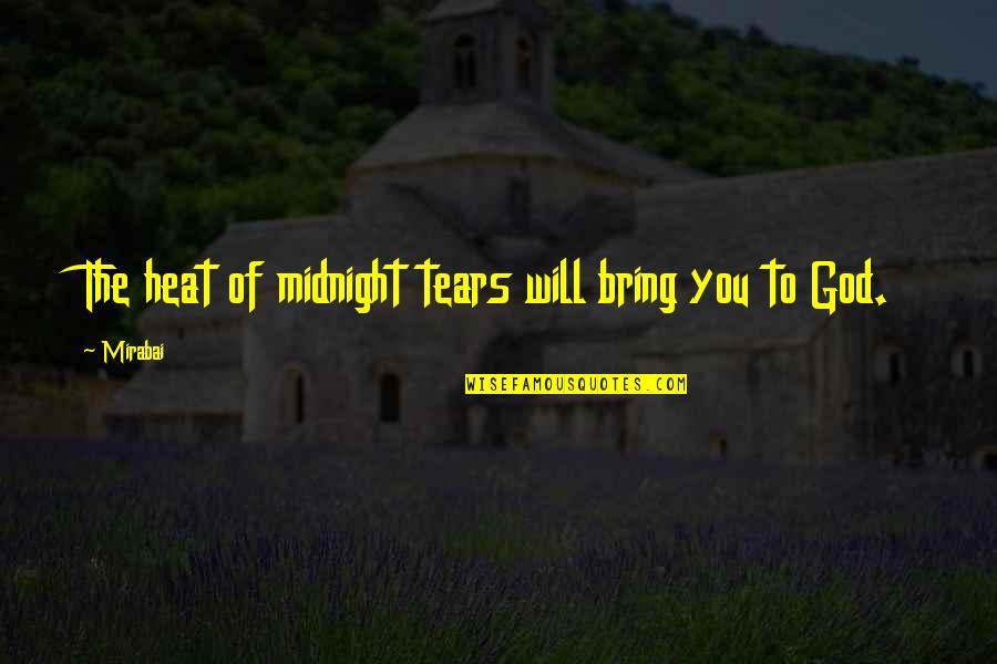 Bring Quotes By Mirabai: The heat of midnight tears will bring you