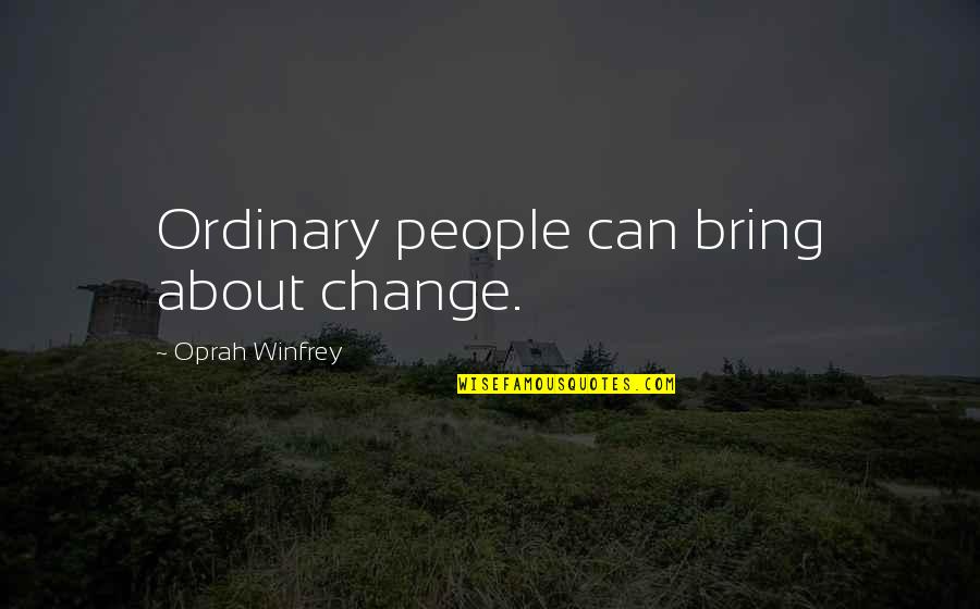 Bring Quotes By Oprah Winfrey: Ordinary people can bring about change. Bring Quotes By Oprah Winfrey: Ordinary people can bring about change.