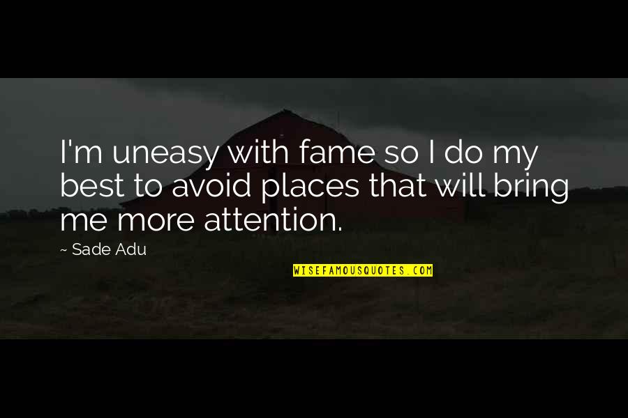 Bring Quotes By Sade Adu: I'm uneasy with fame so I do my