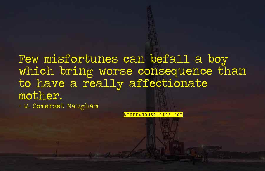 Bring Quotes By W. Somerset Maugham: Few misfortunes can befall a boy which bring Bring Quotes By W. Somerset Maugham: Few misfortunes can befall a boy which bring