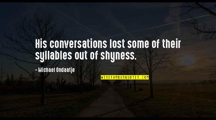Bring S V Ndort Bor Quotes By Michael Ondaatje: His conversations lost some of their syllables out Bring S V Ndort Bor Quotes By Michael Ondaatje: His conversations lost some of their syllables out