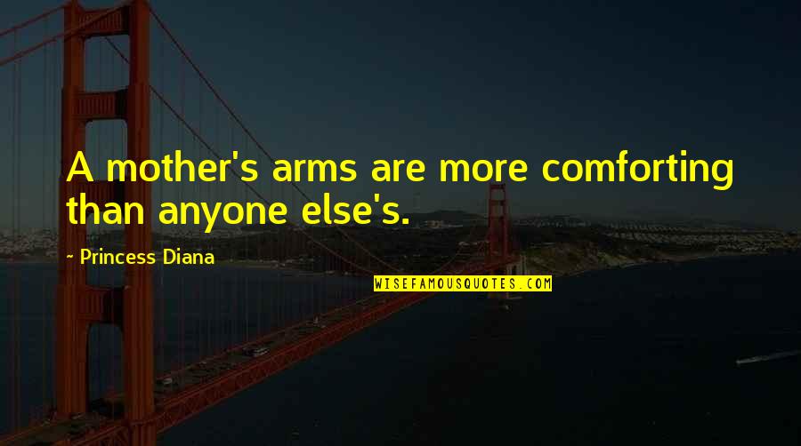 Bring S V Ndort Bor Quotes By Princess Diana: A mother's arms are more comforting than anyone Bring S V Ndort Bor Quotes By Princess Diana: A mother's arms are more comforting than anyone