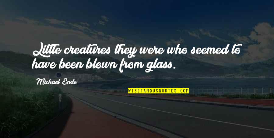 Bring Someone Down Quotes By Michael Ende: Little creatures they were who seemed to have