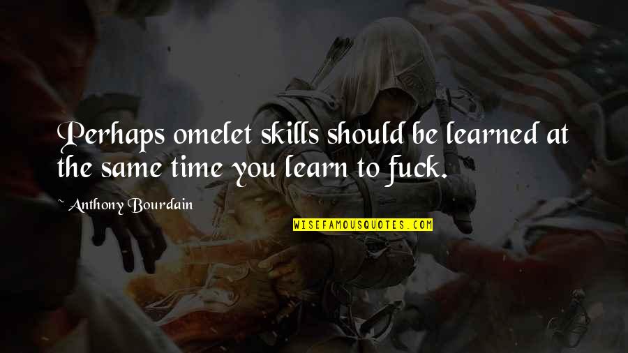 Bring The Kid Inside Quotes By Anthony Bourdain: Perhaps omelet skills should be learned at the Bring The Kid Inside Quotes By Anthony Bourdain: Perhaps omelet skills should be learned at the