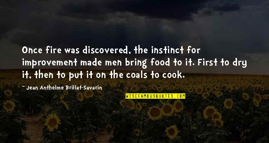Bring To Quotes By Jean Anthelme Brillat-Savarin: Once fire was discovered, the instinct for improvement