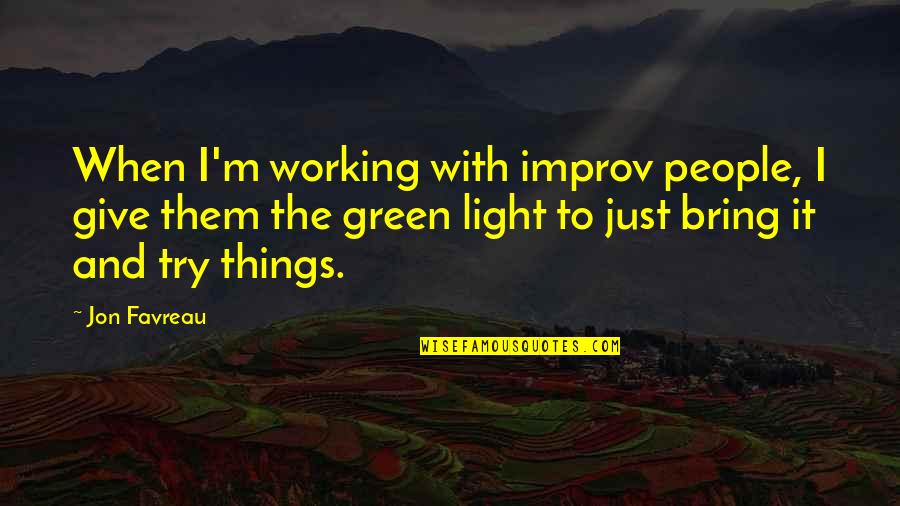 Bring To Quotes By Jon Favreau: When I'm working with improv people, I give