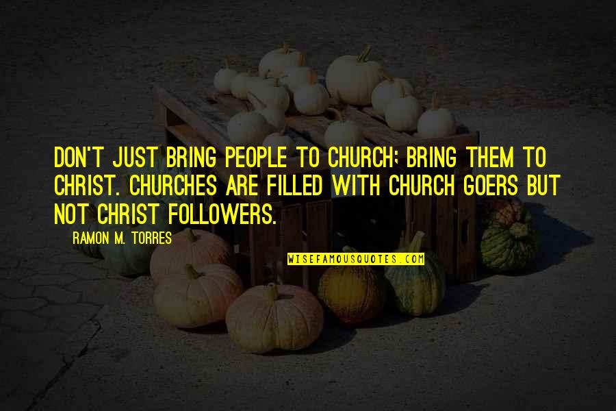 Bring To Quotes By Ramon M. Torres: Don't just bring people to church; bring them