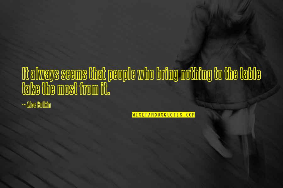Bring To The Table Quotes By Alec Sulkin: It always seems that people who bring nothing