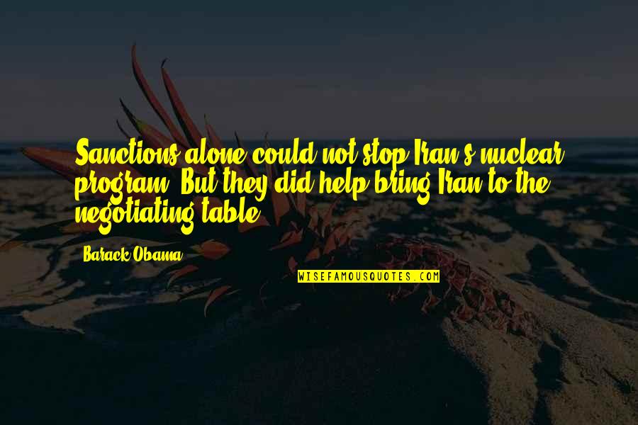 Bring To The Table Quotes By Barack Obama: Sanctions alone could not stop Iran's nuclear program. Bring To The Table Quotes By Barack Obama: Sanctions alone could not stop Iran's nuclear program.