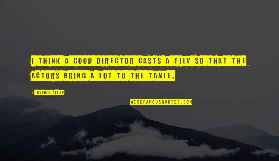 Bring To The Table Quotes By Debbie Allen: I think a good director casts a film