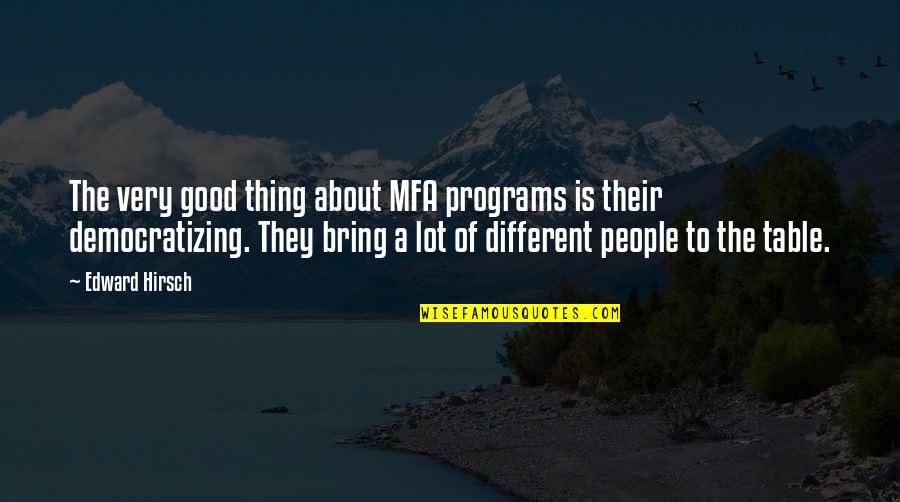 Bring To The Table Quotes By Edward Hirsch: The very good thing about MFA programs is Bring To The Table Quotes By Edward Hirsch: The very good thing about MFA programs is