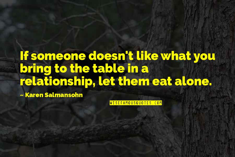 Bring To The Table Quotes By Karen Salmansohn: If someone doesn't like what you bring to Bring To The Table Quotes By Karen Salmansohn: If someone doesn't like what you bring to