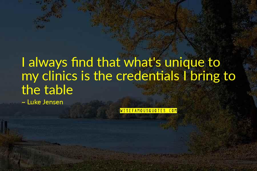 Bring To The Table Quotes By Luke Jensen: I always find that what's unique to my Bring To The Table Quotes By Luke Jensen: I always find that what's unique to my