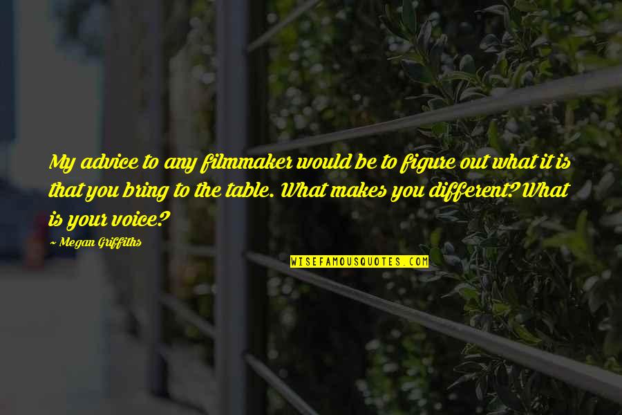 Bring To The Table Quotes By Megan Griffiths: My advice to any filmmaker would be to Bring To The Table Quotes By Megan Griffiths: My advice to any filmmaker would be to