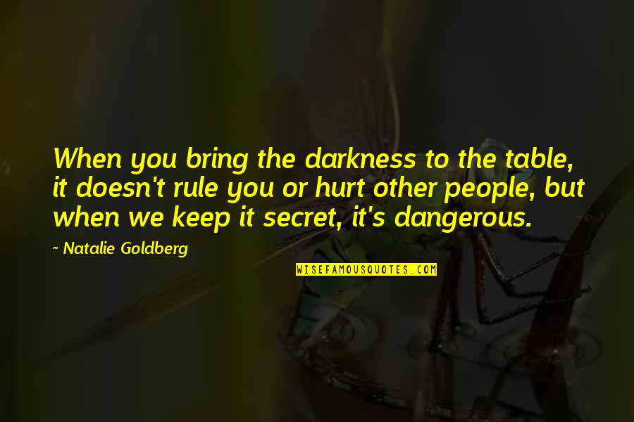 Bring To The Table Quotes By Natalie Goldberg: When you bring the darkness to the table, Bring To The Table Quotes By Natalie Goldberg: When you bring the darkness to the table,