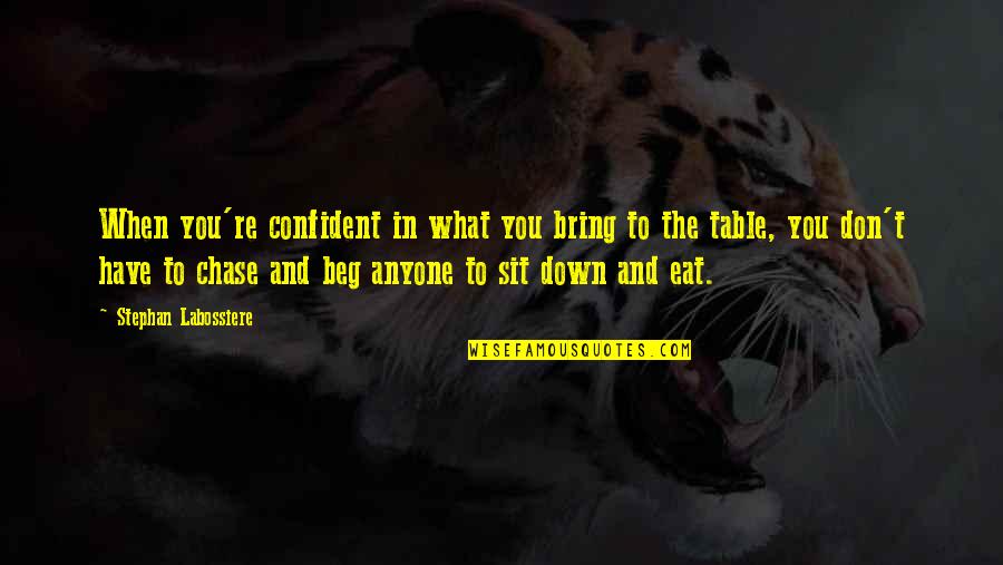 Bring To The Table Quotes By Stephan Labossiere: When you're confident in what you bring to Bring To The Table Quotes By Stephan Labossiere: When you're confident in what you bring to