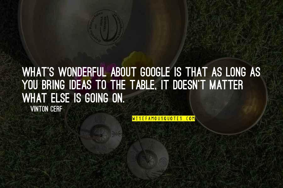 Bring To The Table Quotes By Vinton Cerf: What's wonderful about Google is that as long Bring To The Table Quotes By Vinton Cerf: What's wonderful about Google is that as long