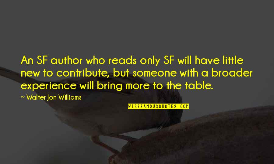 Bring To The Table Quotes By Walter Jon Williams: An SF author who reads only SF will Bring To The Table Quotes By Walter Jon Williams: An SF author who reads only SF will