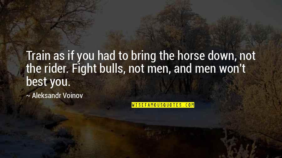 Bring You Down Quotes By Aleksandr Voinov: Train as if you had to bring the Bring You Down Quotes By Aleksandr Voinov: Train as if you had to bring the