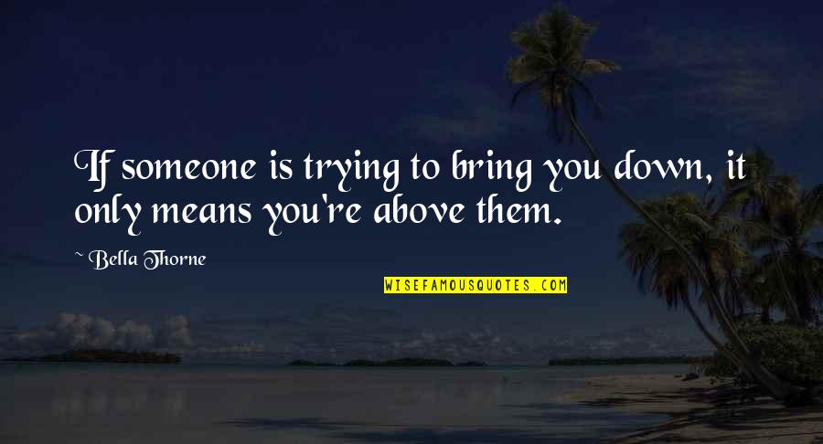 Bring You Down Quotes By Bella Thorne: If someone is trying to bring you down,