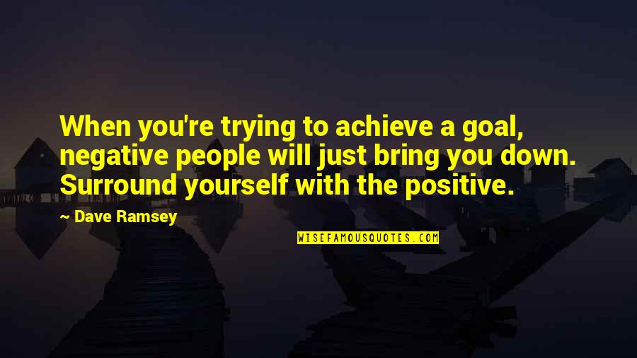 Bring You Down Quotes By Dave Ramsey: When you're trying to achieve a goal, negative Bring You Down Quotes By Dave Ramsey: When you're trying to achieve a goal, negative