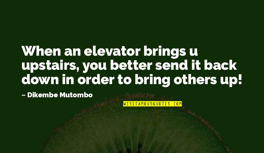 Bring You Down Quotes By Dikembe Mutombo: When an elevator brings u upstairs, you better Bring You Down Quotes By Dikembe Mutombo: When an elevator brings u upstairs, you better