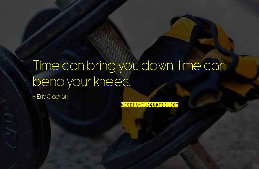 Bring You Down Quotes By Eric Clapton: Time can bring you down, time can bend