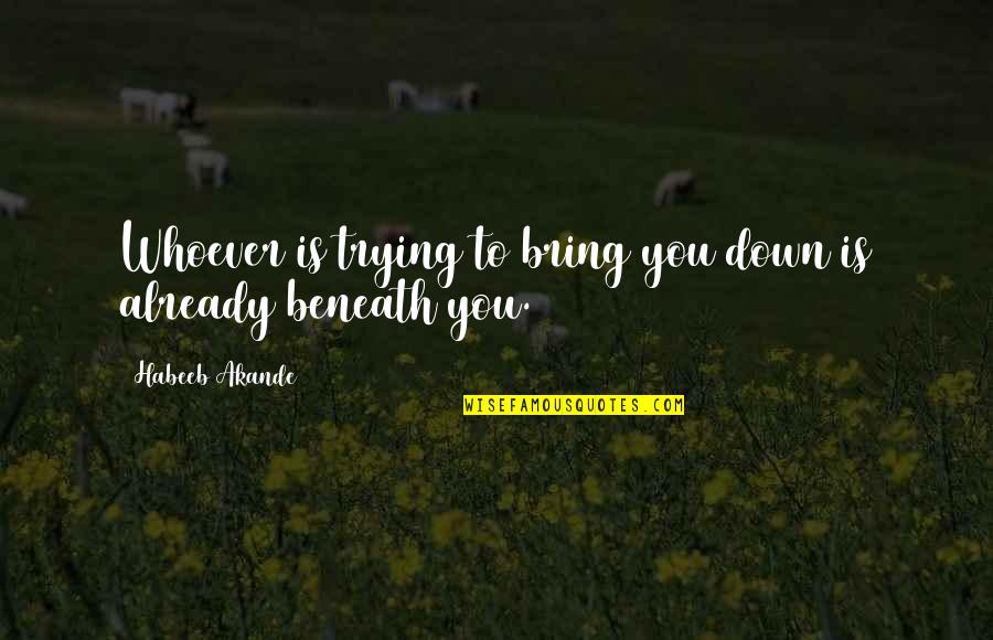 Bring You Down Quotes By Habeeb Akande: Whoever is trying to bring you down is Bring You Down Quotes By Habeeb Akande: Whoever is trying to bring you down is