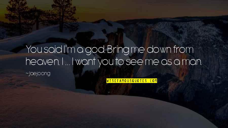 Bring You Down Quotes By Jaejoong: You said I'm a god. Bring me down