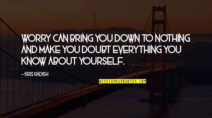 Bring You Down Quotes By Kris Radish: Worry can bring you down to nothing and Bring You Down Quotes By Kris Radish: Worry can bring you down to nothing and