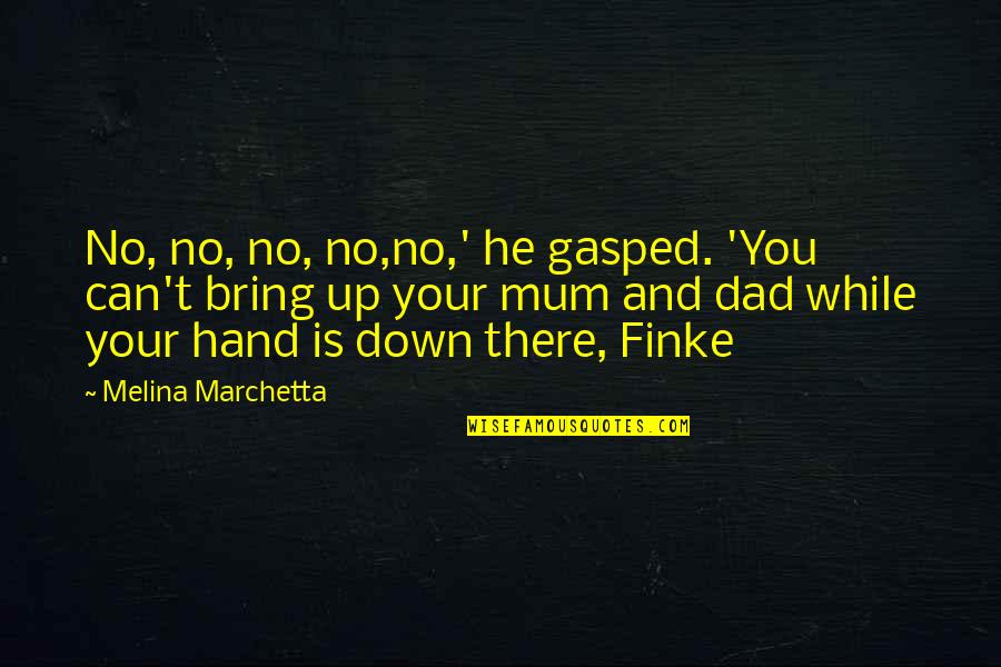 Bring You Down Quotes By Melina Marchetta: No, no, no, no,no,' he gasped. 'You can't