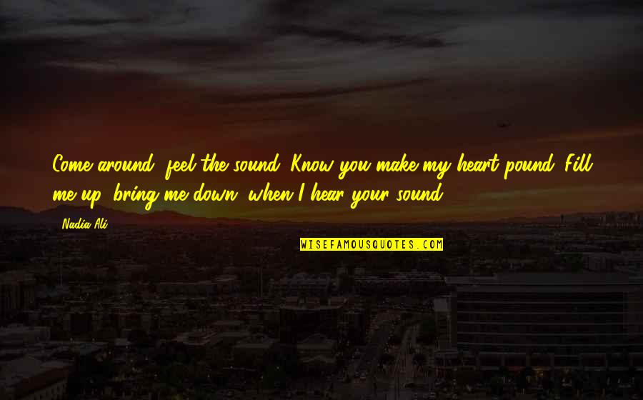 Bring You Down Quotes By Nadia Ali: Come around, feel the sound. Know you make