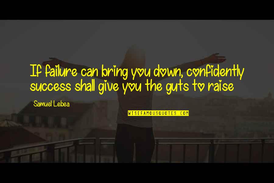 Bring You Down Quotes By Samuel Lebea: If failure can bring you down, confidently success