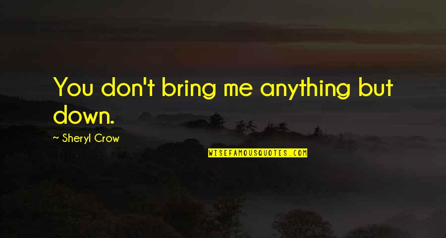 Bring You Down Quotes By Sheryl Crow: You don't bring me anything but down. Bring You Down Quotes By Sheryl Crow: You don't bring me anything but down.