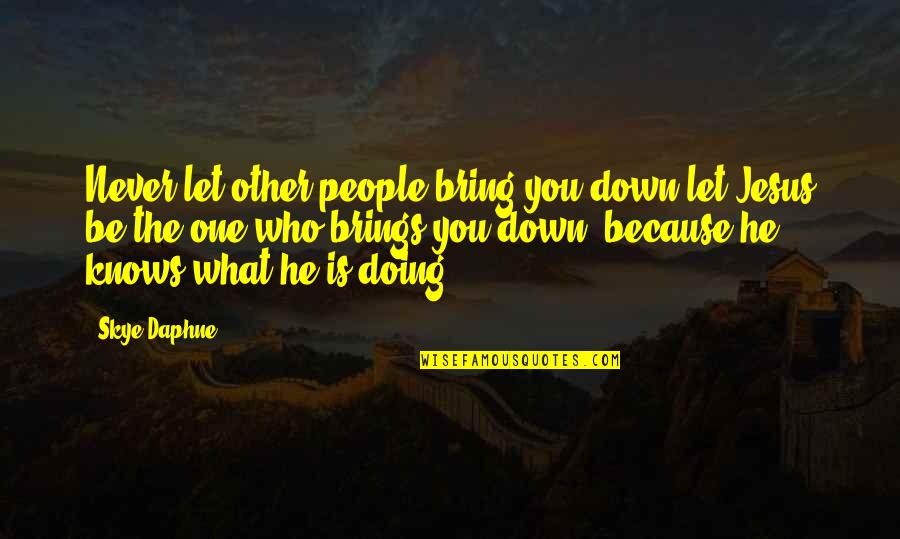 Bring You Down Quotes By Skye Daphne: Never let other people bring you down let Bring You Down Quotes By Skye Daphne: Never let other people bring you down let