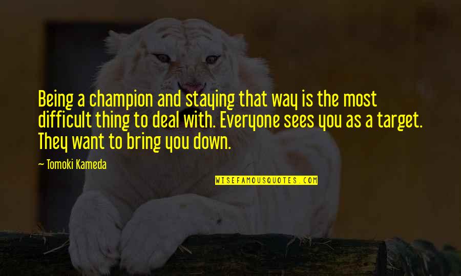 Bring You Down Quotes By Tomoki Kameda: Being a champion and staying that way is Bring You Down Quotes By Tomoki Kameda: Being a champion and staying that way is