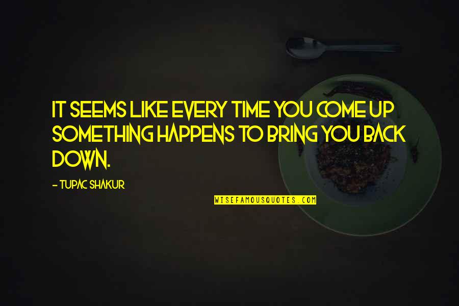 Bring You Down Quotes By Tupac Shakur: It seems like every time you come up