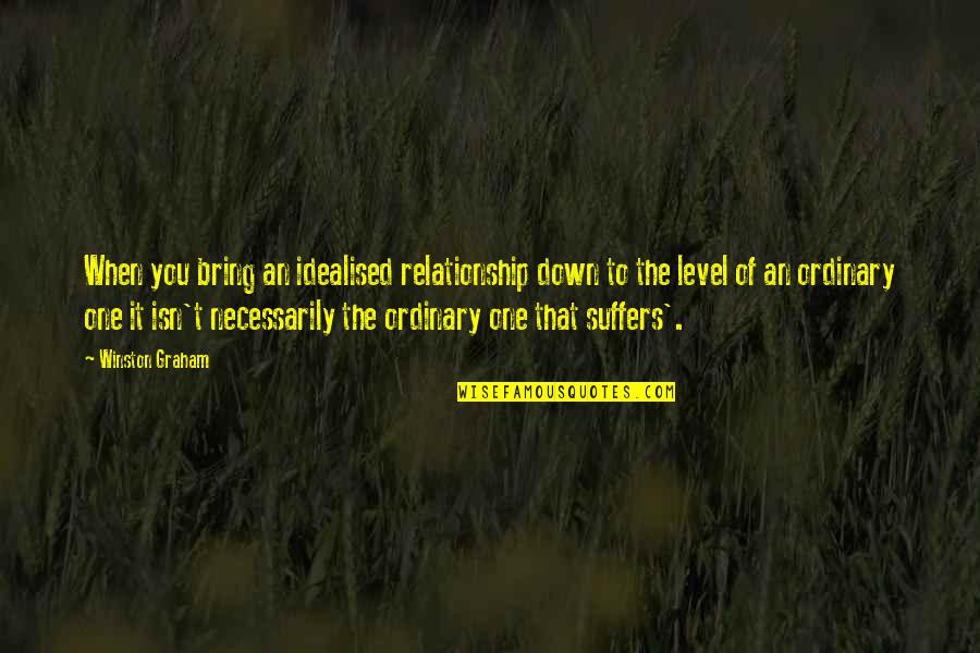 Bring You Down Quotes By Winston Graham: When you bring an idealised relationship down to Bring You Down Quotes By Winston Graham: When you bring an idealised relationship down to