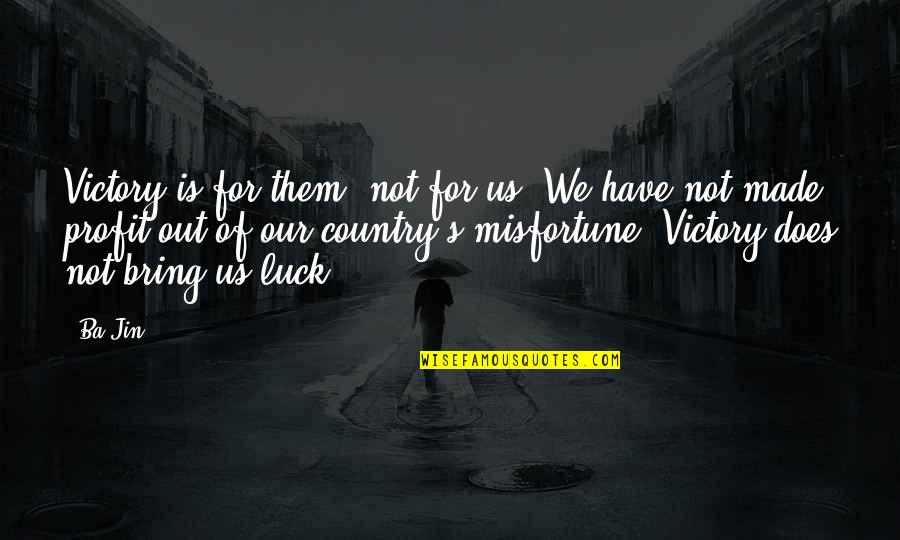 Bring You Luck Quotes By Ba Jin: Victory is for them, not for us. We Bring You Luck Quotes By Ba Jin: Victory is for them, not for us. We