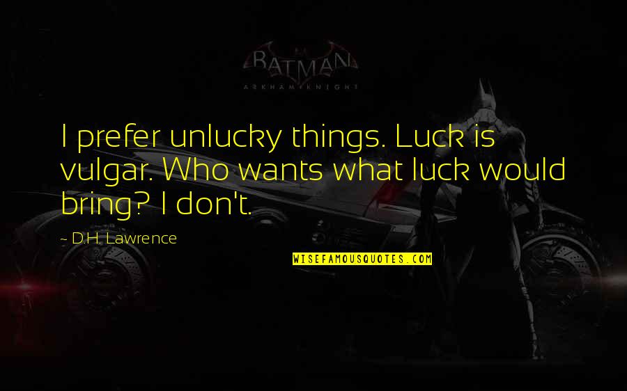 Bring You Luck Quotes By D.H. Lawrence: I prefer unlucky things. Luck is vulgar. Who
