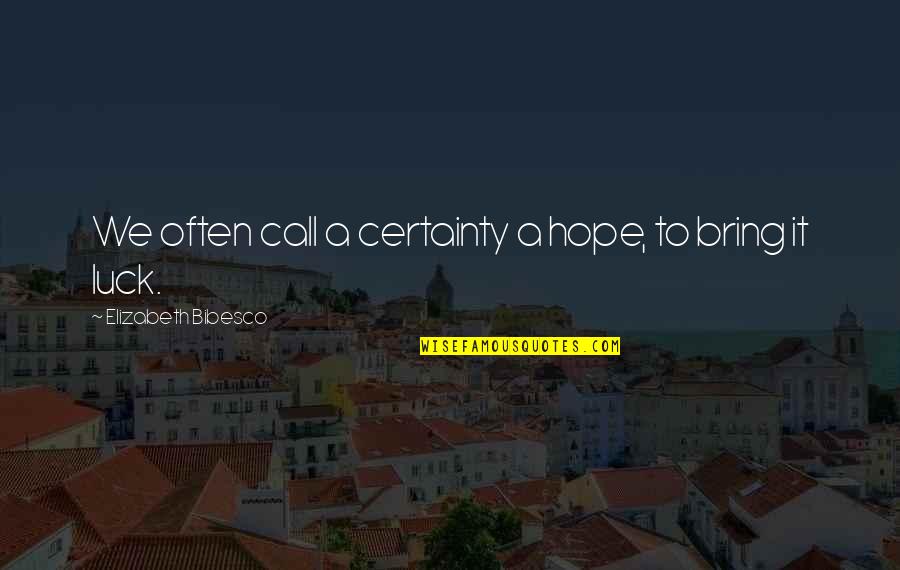Bring You Luck Quotes By Elizabeth Bibesco: We often call a certainty a hope, to Bring You Luck Quotes By Elizabeth Bibesco: We often call a certainty a hope, to
