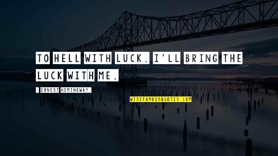 Bring You Luck Quotes By Ernest Hemingway,: To hell with luck. I'll bring the luck