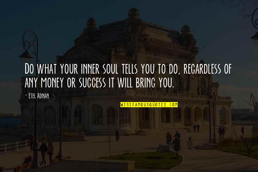 Bring Your Soul Quotes By Etel Adnan: Do what your inner soul tells you to Bring Your Soul Quotes By Etel Adnan: Do what your inner soul tells you to