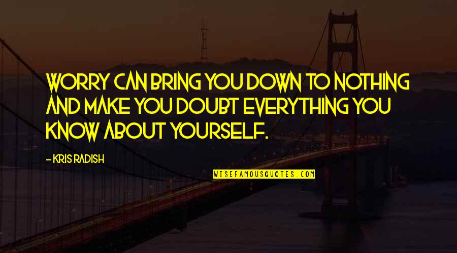 Bring Yourself Down Quotes By Kris Radish: Worry can bring you down to nothing and